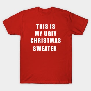 This is My Ugly Christmas Sweater T-Shirt